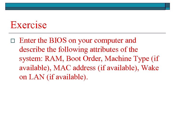 Exercise o Enter the BIOS on your computer and describe the following attributes of