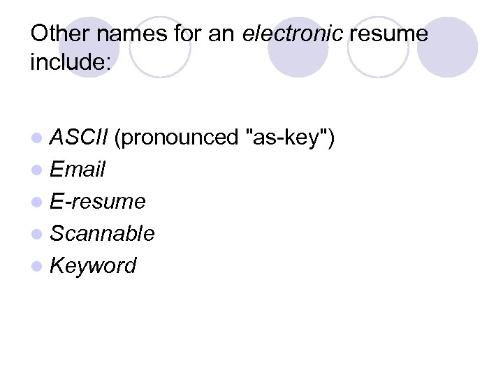 Other names for an electronic resume include: l ASCII (pronounced 