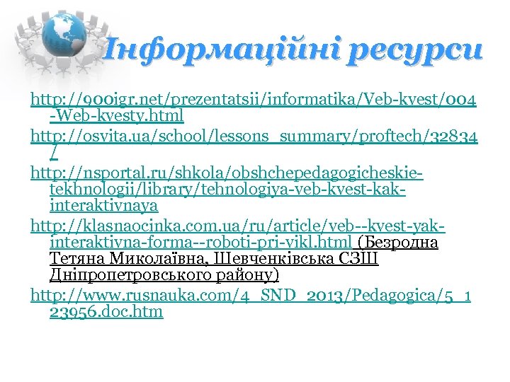 Інформаційні ресурси http: //900 igr. net/prezentatsii/informatika/Veb-kvest/004 -Web-kvesty. html http: //osvita. ua/school/lessons_summary/proftech/32834 / http: //nsportal.