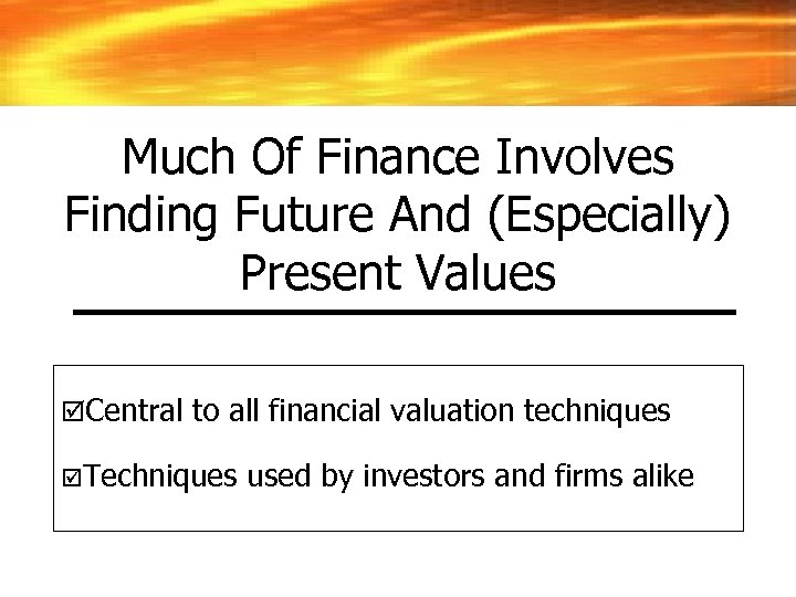 Much Of Finance Involves Finding Future And (Especially) Present Values þCentral to all financial