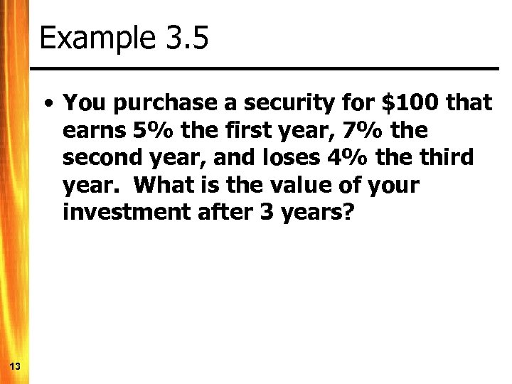Example 3. 5 • You purchase a security for $100 that earns 5% the