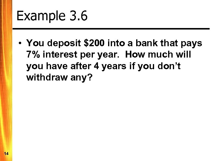 Example 3. 6 • You deposit $200 into a bank that pays 7% interest
