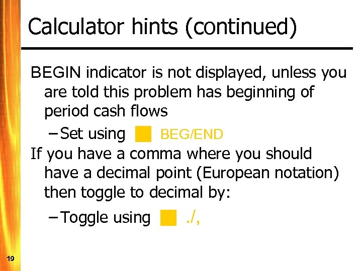 Calculator hints (continued) BEGIN indicator is not displayed, unless you are told this problem