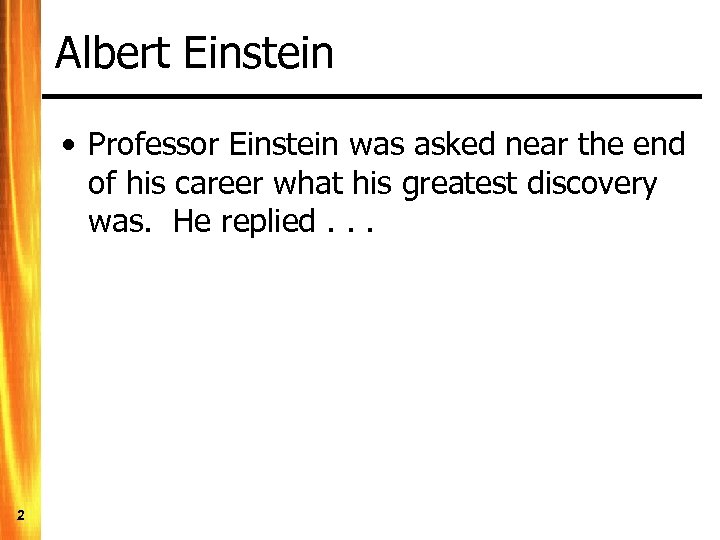 Albert Einstein • Professor Einstein was asked near the end of his career what
