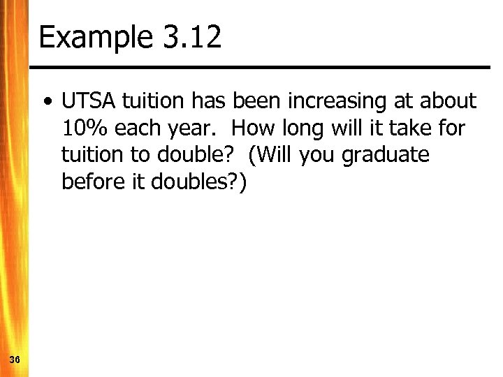 Example 3. 12 • UTSA tuition has been increasing at about 10% each year.