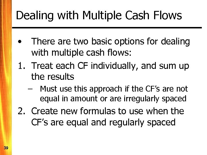 Dealing with Multiple Cash Flows • There are two basic options for dealing with