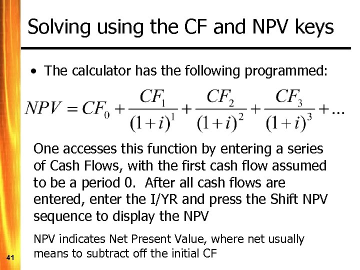 Solving using the CF and NPV keys • The calculator has the following programmed: