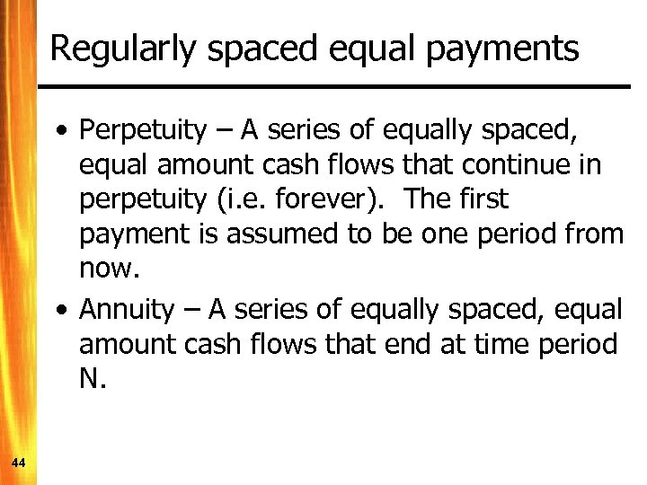 Regularly spaced equal payments • Perpetuity – A series of equally spaced, equal amount