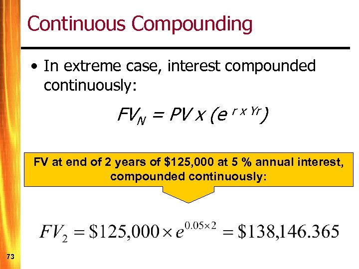 Continuous Compounding • In extreme case, interest compounded continuously: FVN = PV x (e