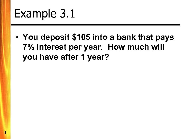 Example 3. 1 • You deposit $105 into a bank that pays 7% interest