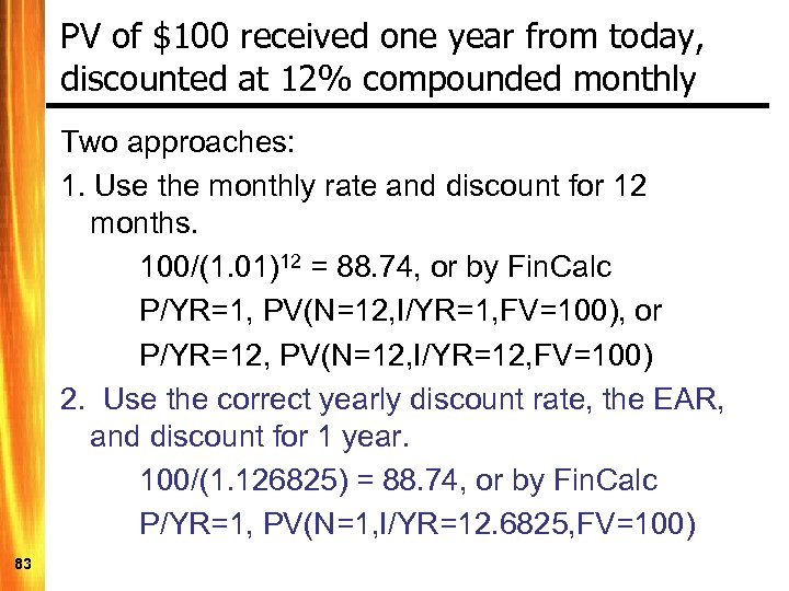 PV of $100 received one year from today, discounted at 12% compounded monthly Two