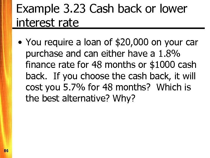 Example 3. 23 Cash back or lower interest rate • You require a loan
