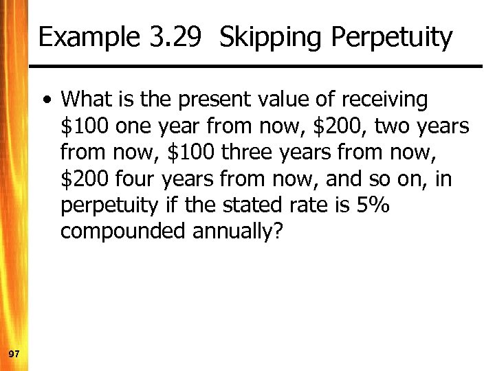 Example 3. 29 Skipping Perpetuity • What is the present value of receiving $100