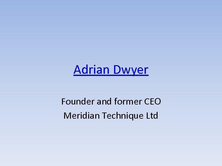 Adrian Dwyer Founder and former CEO Meridian Technique Ltd 