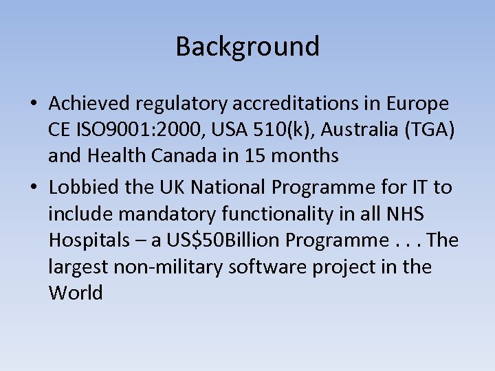Background • Achieved regulatory accreditations in Europe CE ISO 9001: 2000, USA 510(k), Australia