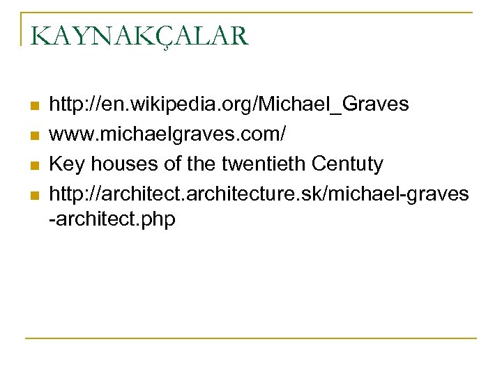 KAYNAKÇALAR n n http: //en. wikipedia. org/Michael_Graves www. michaelgraves. com/ Key houses of the