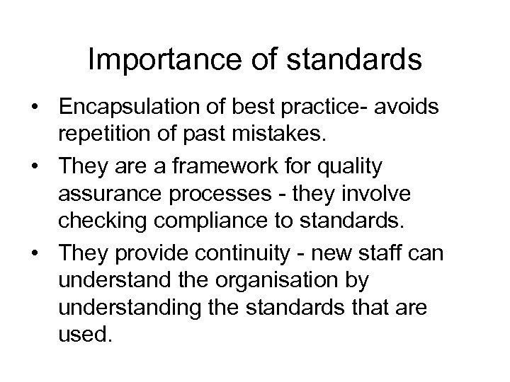 Importance of standards • Encapsulation of best practice- avoids repetition of past mistakes. •