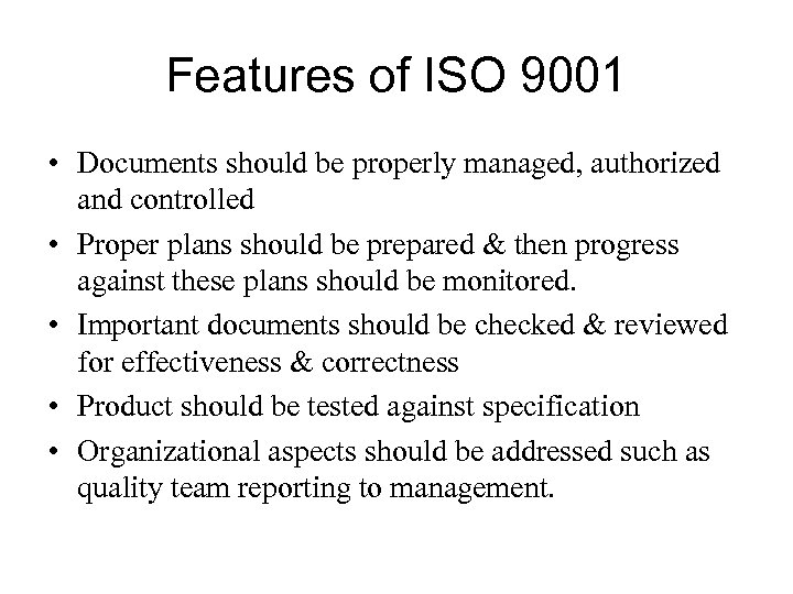 Features of ISO 9001 • Documents should be properly managed, authorized and controlled •