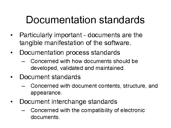 Documentation standards • • Particularly important - documents are the tangible manifestation of the