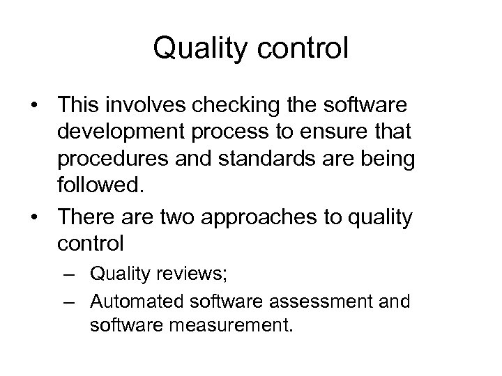 Quality control • This involves checking the software development process to ensure that procedures