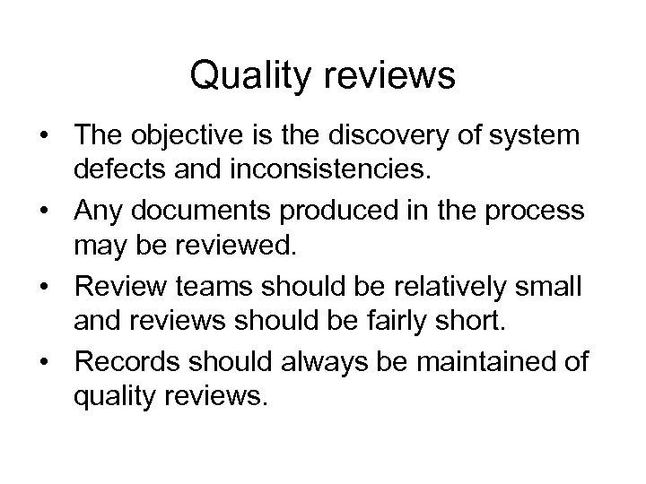 Quality reviews • The objective is the discovery of system defects and inconsistencies. •