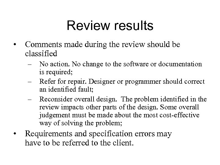 Review results • Comments made during the review should be classified – – –