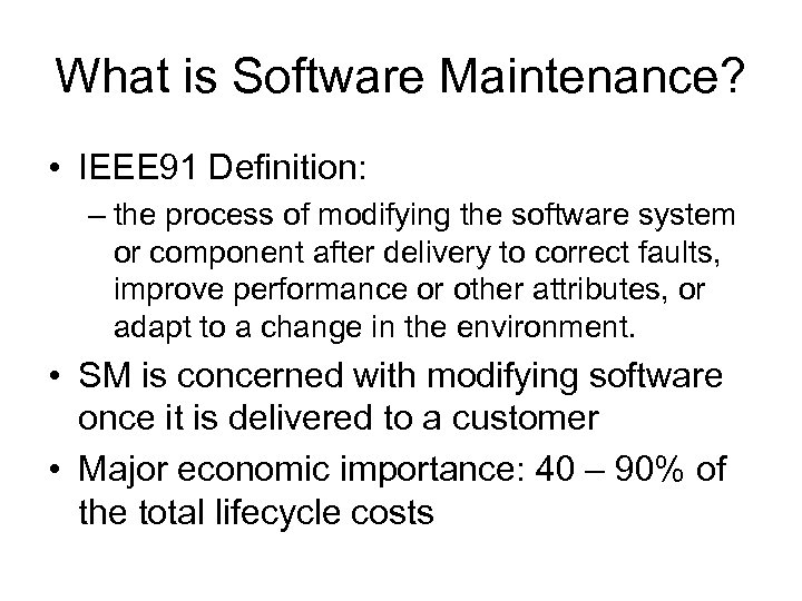 What is Software Maintenance? • IEEE 91 Definition: – the process of modifying the