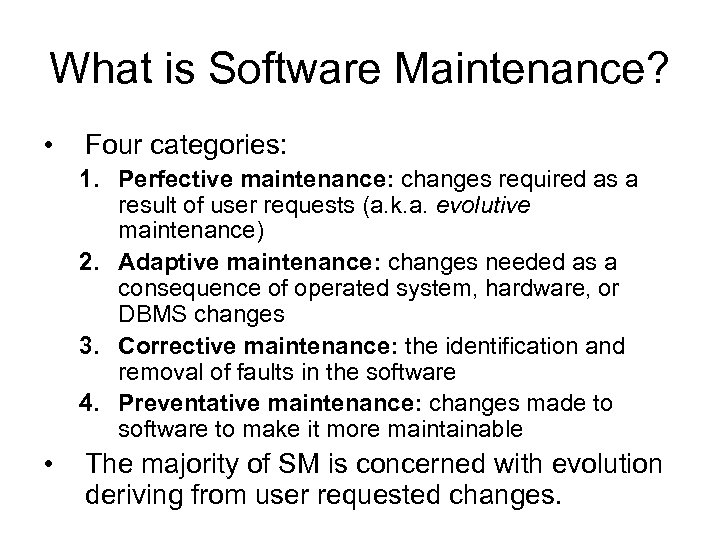 What is Software Maintenance? • Four categories: 1. Perfective maintenance: changes required as a