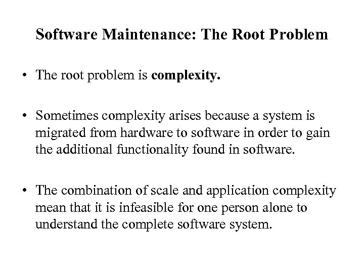 Software Maintenance: The Root Problem • The root problem is complexity. • Sometimes complexity