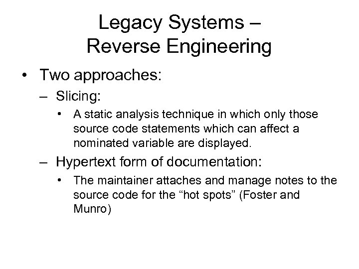 Legacy Systems – Reverse Engineering • Two approaches: – Slicing: • A static analysis