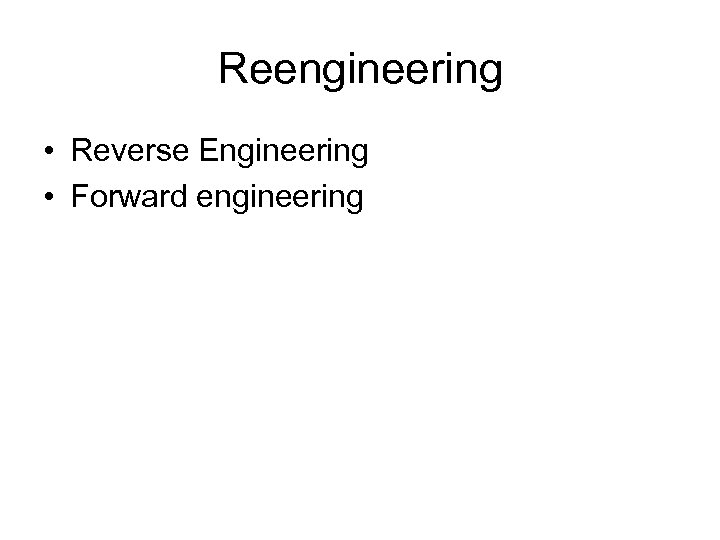 Reengineering • Reverse Engineering • Forward engineering 