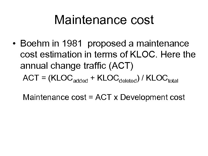 Maintenance cost • Boehm in 1981 proposed a maintenance cost estimation in terms of