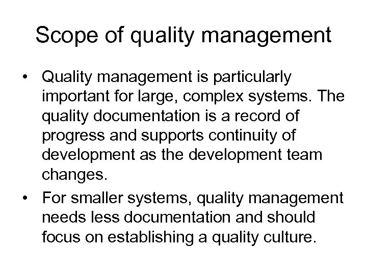 Scope of quality management • Quality management is particularly important for large, complex systems.