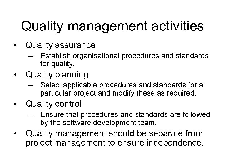 Quality management activities • Quality assurance – Establish organisational procedures and standards for quality.