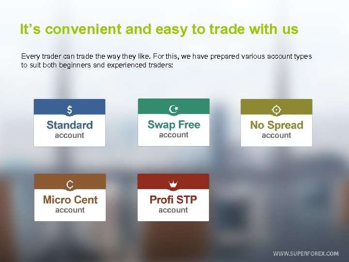 It’s convenient and easy to trade with us Every trader can trade the way