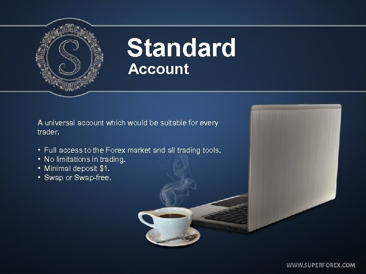 Standard Account A universal account which would be suitable for every trader. • Full