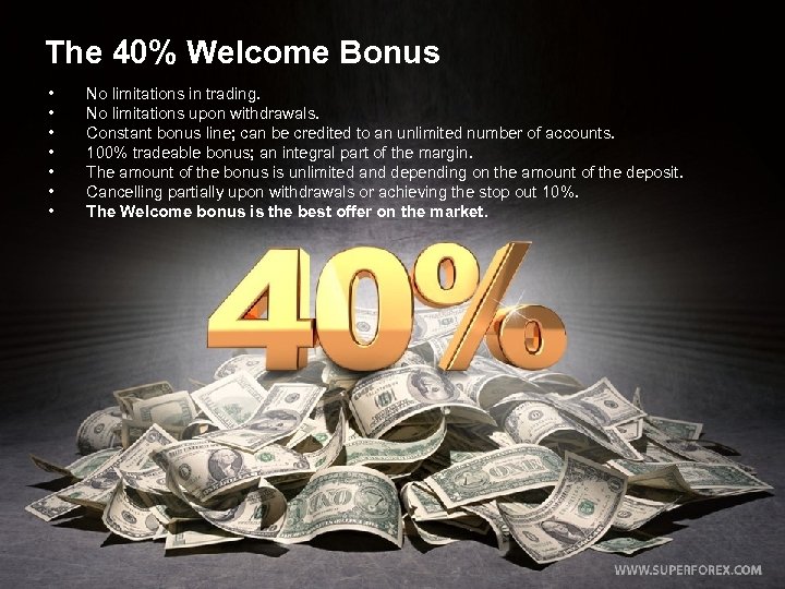 The 40% Welcome Bonus • • No limitations in trading. No limitations upon withdrawals.