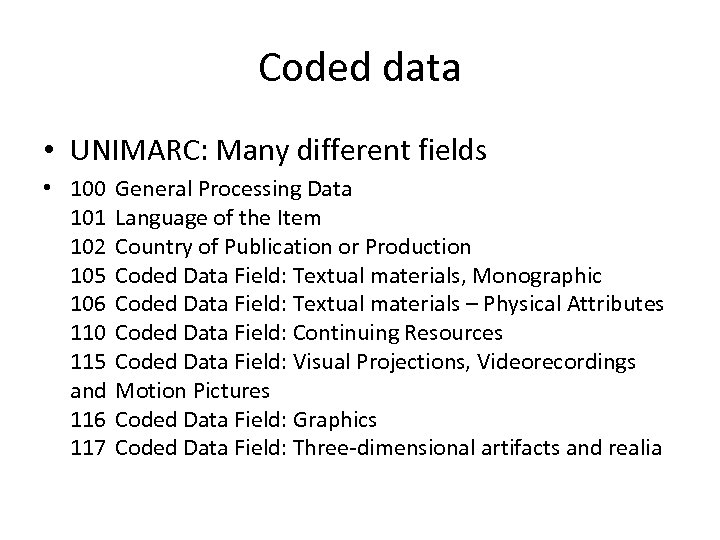 Coded data • UNIMARC: Many different fields • 100 General Processing Data 101 Language