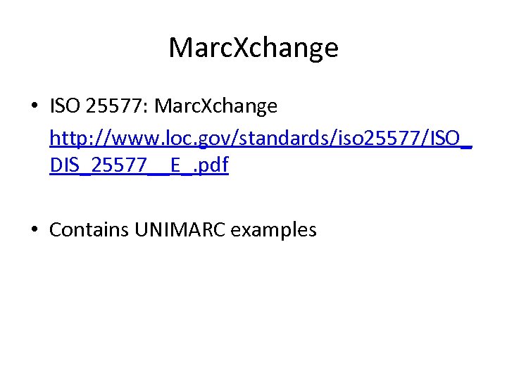 Marc. Xchange • ISO 25577: Marc. Xchange http: //www. loc. gov/standards/iso 25577/ISO_ DIS_25577__E_. pdf