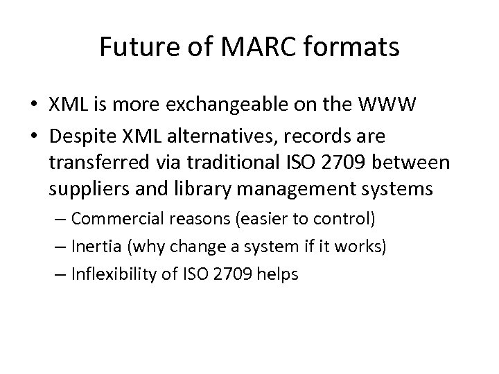 Future of MARC formats • XML is more exchangeable on the WWW • Despite