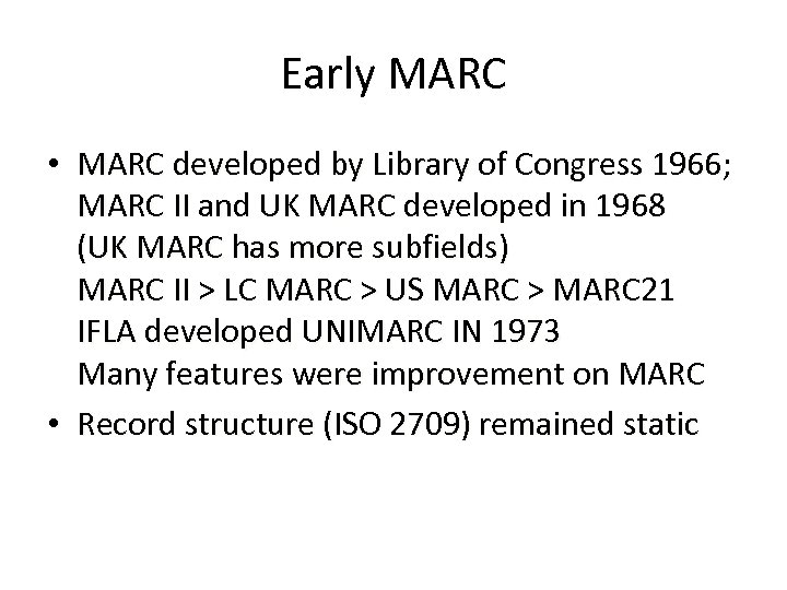 Early MARC • MARC developed by Library of Congress 1966; MARC II and UK