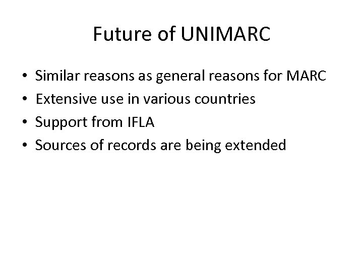 Future of UNIMARC • • Similar reasons as general reasons for MARC Extensive use