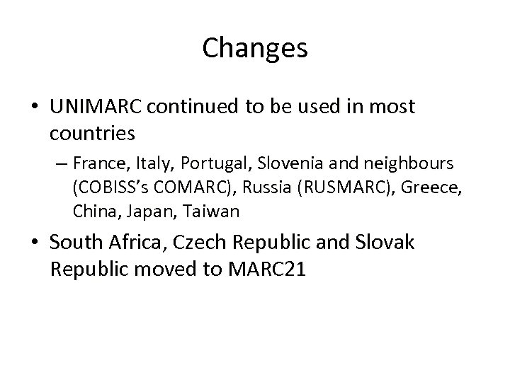 Changes • UNIMARC continued to be used in most countries – France, Italy, Portugal,