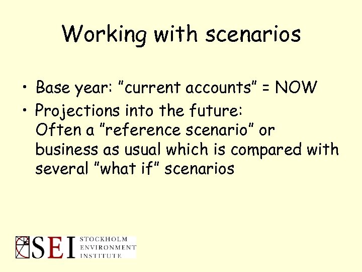 Working with scenarios • Base year: ”current accounts” = NOW • Projections into the
