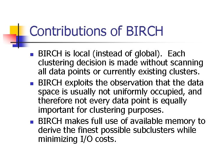 Contributions of BIRCH n n n BIRCH is local (instead of global). Each clustering