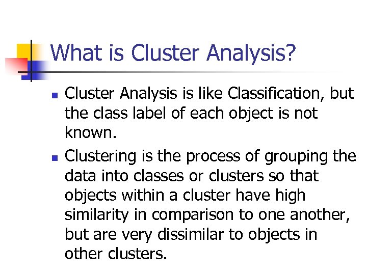 What is Cluster Analysis? n n Cluster Analysis is like Classification, but the class