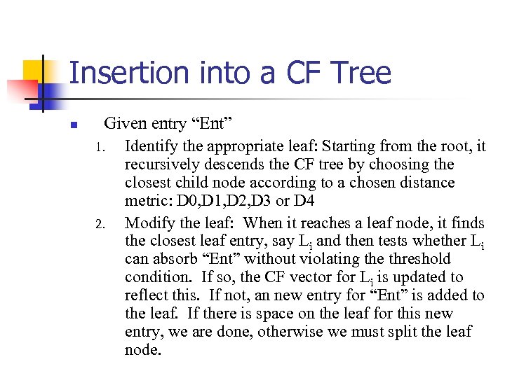 Insertion into a CF Tree n Given entry “Ent” 1. Identify the appropriate leaf: