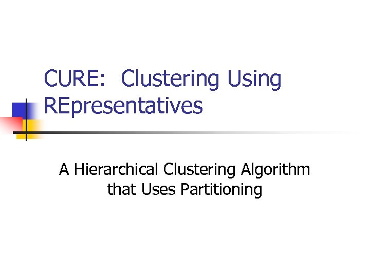 CURE: Clustering Using REpresentatives A Hierarchical Clustering Algorithm that Uses Partitioning 