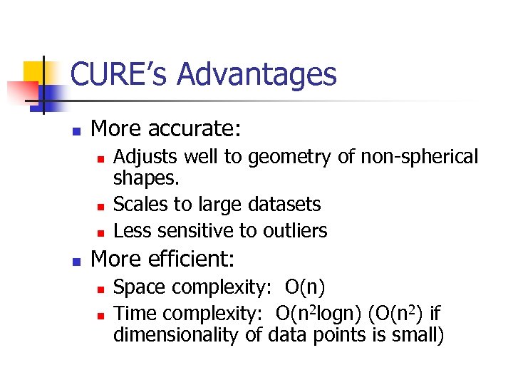 CURE’s Advantages n More accurate: n n Adjusts well to geometry of non-spherical shapes.