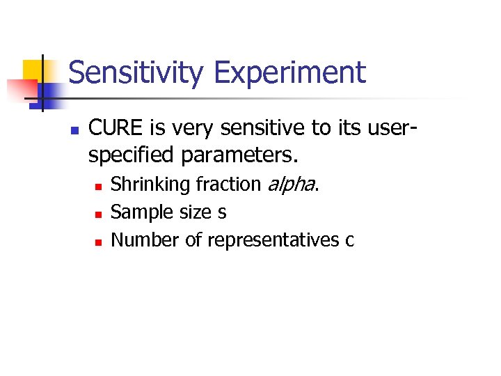 Sensitivity Experiment n CURE is very sensitive to its userspecified parameters. n n n